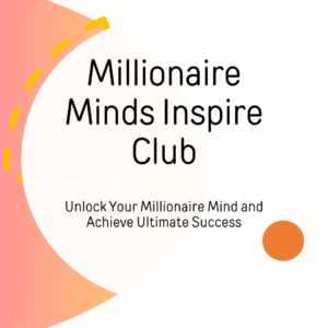 Millionaire Minds Inspire Club – Unlock Your Millionaire Mind and Achieve Ultimate Success